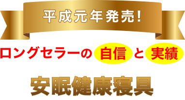 平成元年発売!ロングセラーの自信と実績。安価で高機能な安眠健康寝具